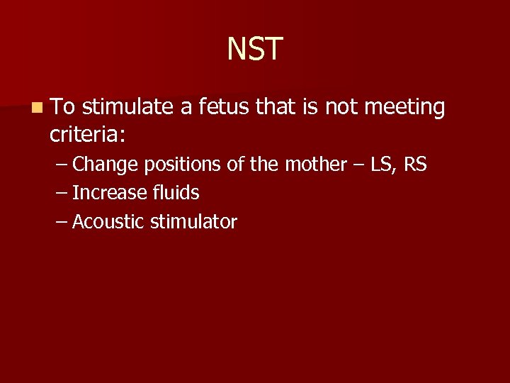 NST n To stimulate a fetus that is not meeting criteria: – Change positions