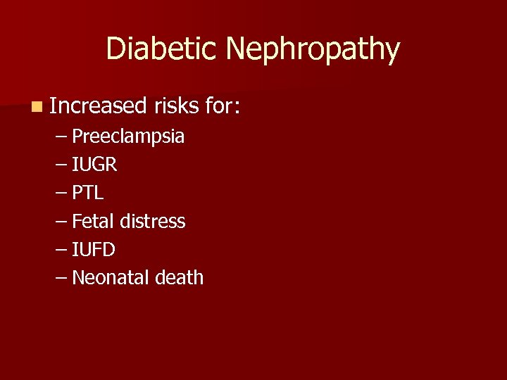 Diabetic Nephropathy n Increased risks for: – Preeclampsia – IUGR – PTL – Fetal