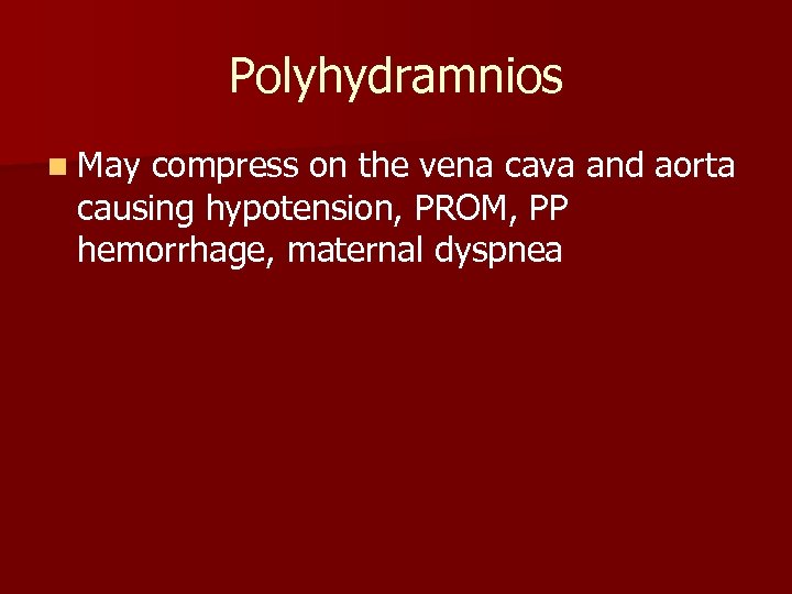 Polyhydramnios n May compress on the vena cava and aorta causing hypotension, PROM, PP
