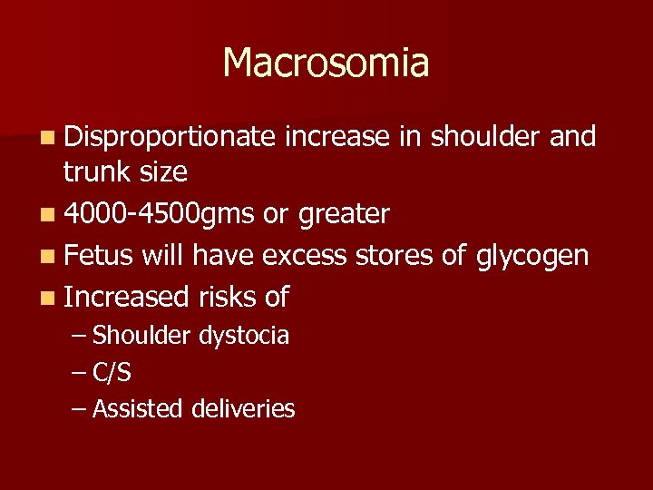 Macrosomia n Disproportionate increase in shoulder and trunk size n 4000 -4500 gms or
