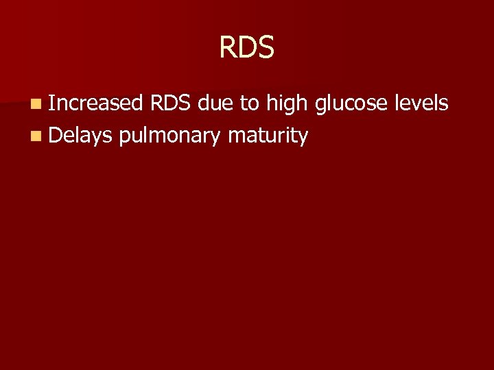 RDS n Increased RDS due to high glucose levels n Delays pulmonary maturity 