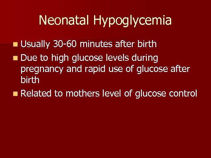 Neonatal Hypoglycemia n Usually 30 -60 minutes after birth n Due to high glucose