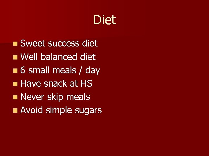 Diet n Sweet success diet n Well balanced diet n 6 small meals /