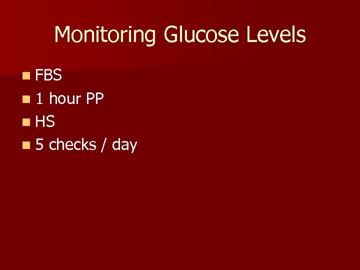 Monitoring Glucose Levels n FBS n 1 hour PP n HS n 5 checks