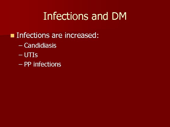 Infections and DM n Infections are increased: – Candidiasis – UTIs – PP infections