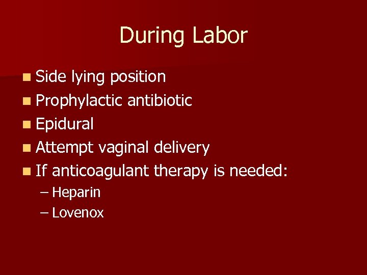 During Labor n Side lying position n Prophylactic antibiotic n Epidural n Attempt vaginal