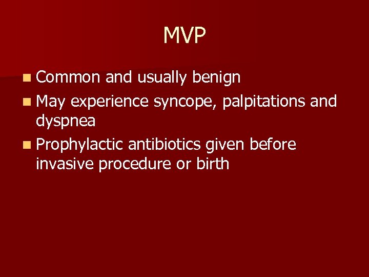 MVP n Common and usually benign n May experience syncope, palpitations and dyspnea n