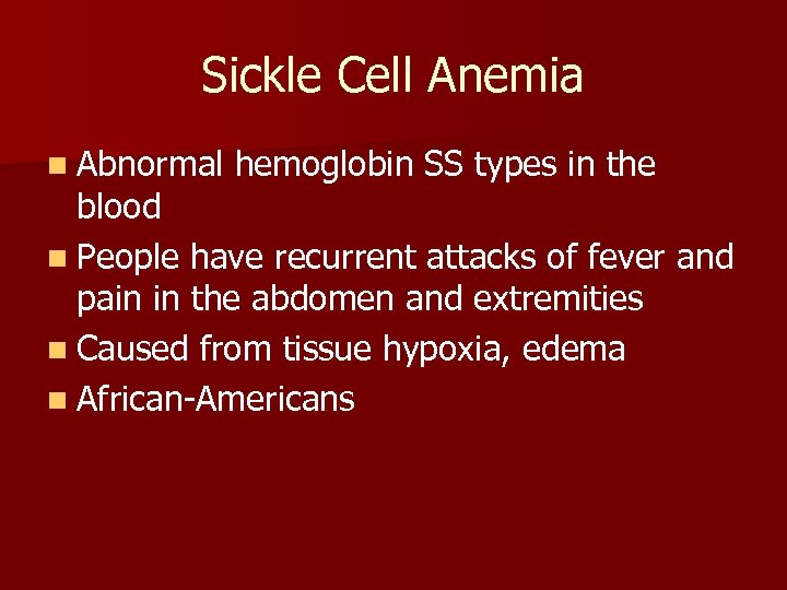 Sickle Cell Anemia n Abnormal hemoglobin SS types in the blood n People have
