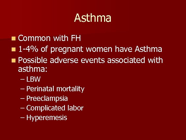 Asthma n Common with FH n 1 -4% of pregnant women have Asthma n