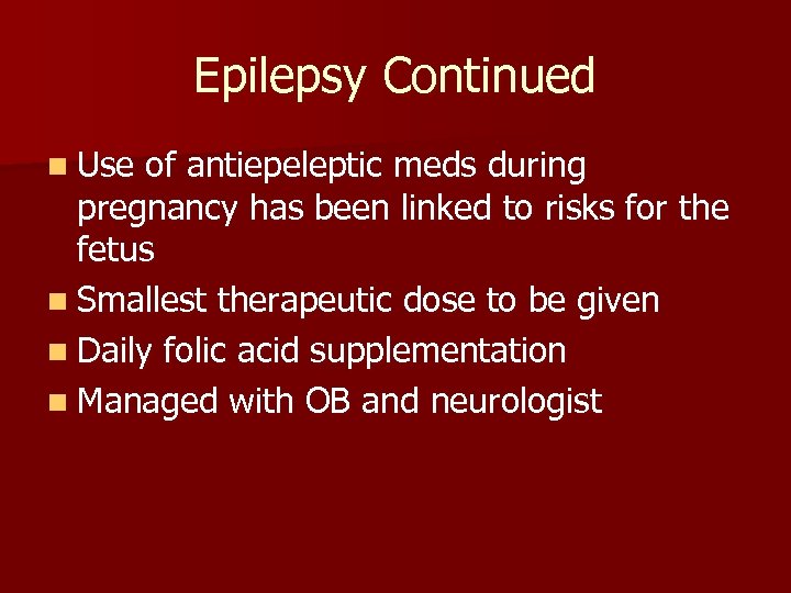 Epilepsy Continued n Use of antiepeleptic meds during pregnancy has been linked to risks