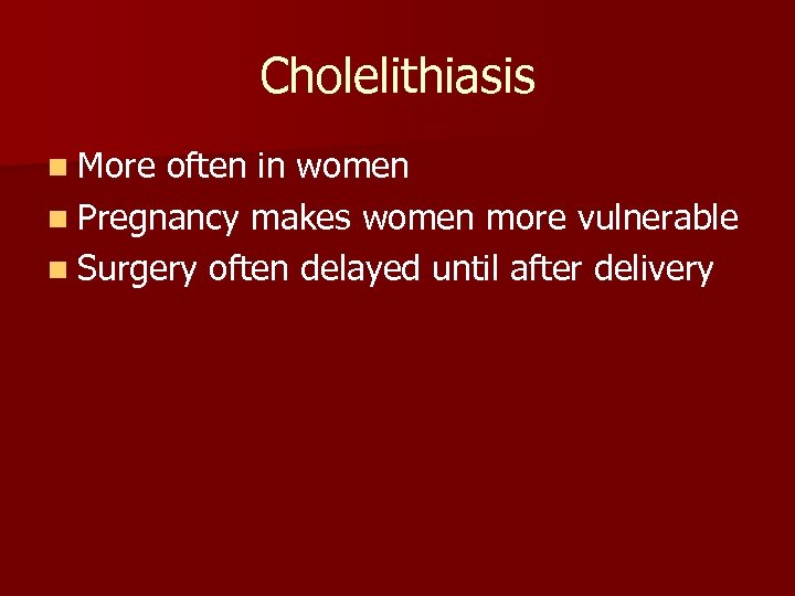 Cholelithiasis n More often in women n Pregnancy makes women more vulnerable n Surgery