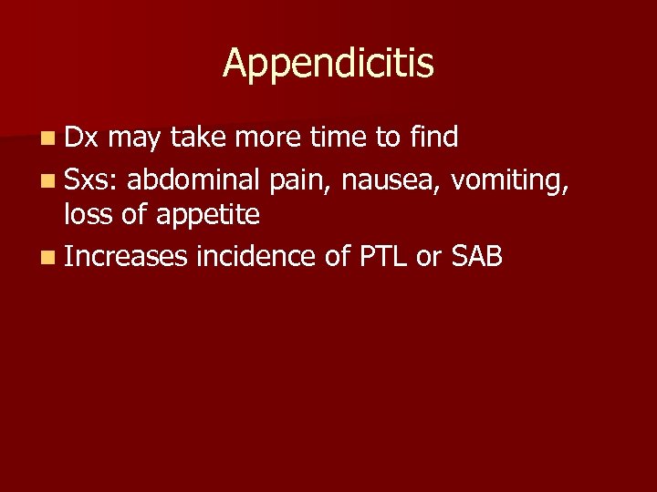 Appendicitis n Dx may take more time to find n Sxs: abdominal pain, nausea,