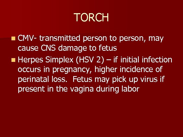 TORCH n CMV- transmitted person to person, may cause CNS damage to fetus n