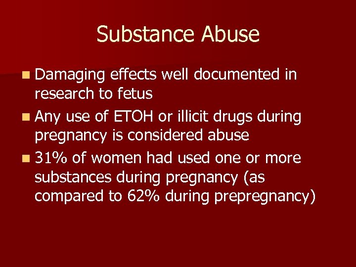 Substance Abuse n Damaging effects well documented in research to fetus n Any use