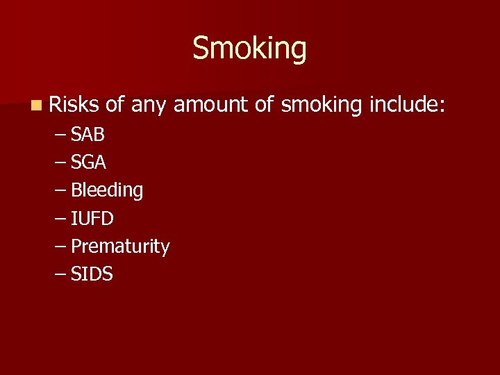 Smoking n Risks of any amount of smoking include: – SAB – SGA –