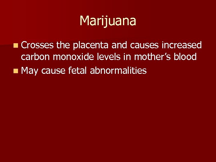 Marijuana n Crosses the placenta and causes increased carbon monoxide levels in mother’s blood