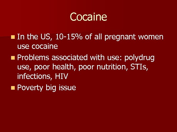 Cocaine n In the US, 10 -15% of all pregnant women use cocaine n