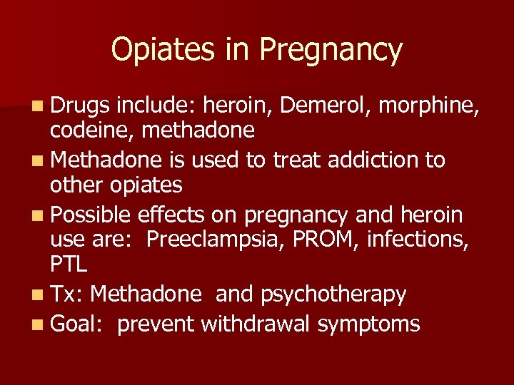 Opiates in Pregnancy n Drugs include: heroin, Demerol, morphine, codeine, methadone n Methadone is