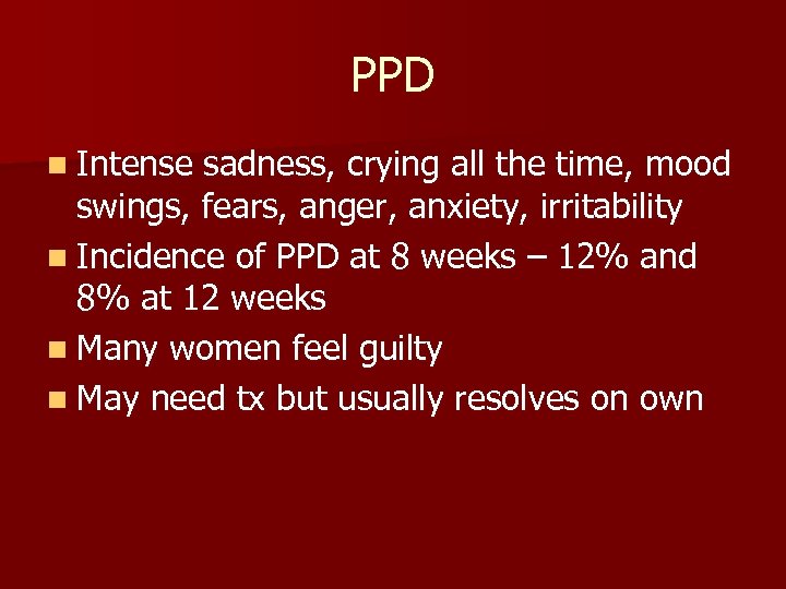 PPD n Intense sadness, crying all the time, mood swings, fears, anger, anxiety, irritability