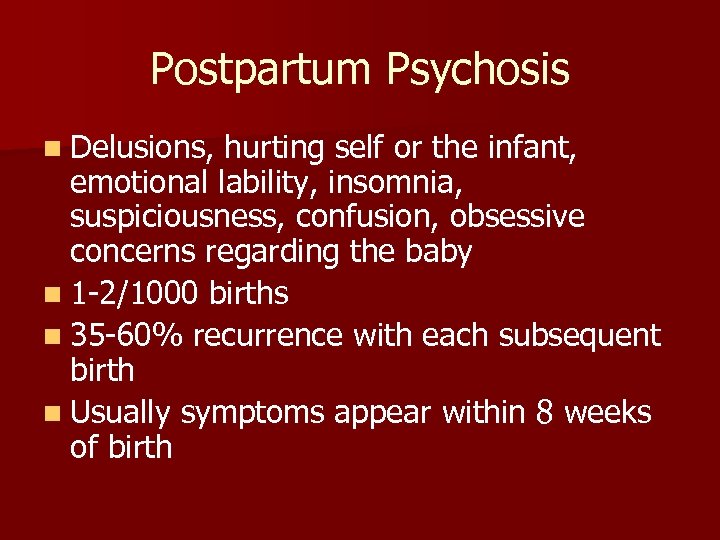 Postpartum Psychosis n Delusions, hurting self or the infant, emotional lability, insomnia, suspiciousness, confusion,