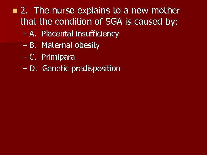 n 2. The nurse explains to a new mother that the condition of SGA
