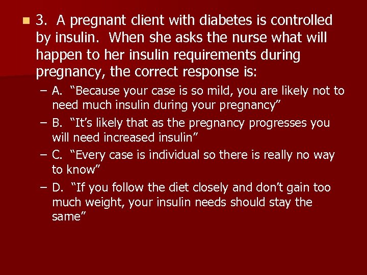n 3. A pregnant client with diabetes is controlled by insulin. When she asks