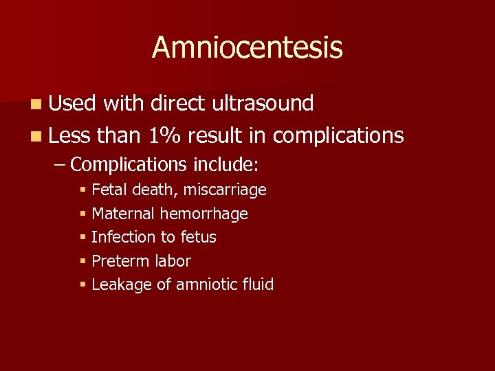 Amniocentesis n Used with direct ultrasound n Less than 1% result in complications –