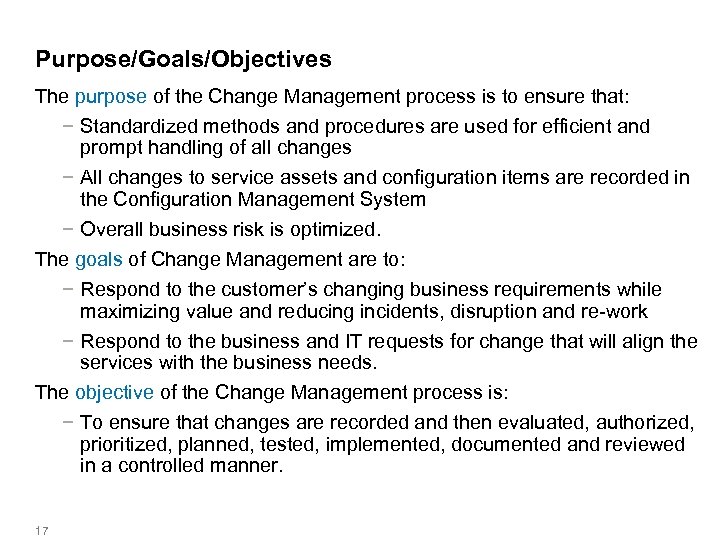 Purpose/Goals/Objectives The purpose of the Change Management process is to ensure that: − Standardized
