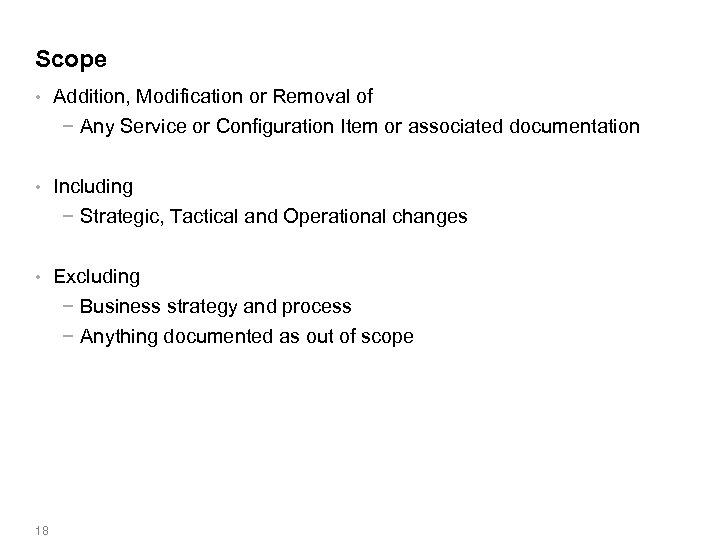 Scope • Addition, Modification or Removal of − Any Service or Configuration Item or