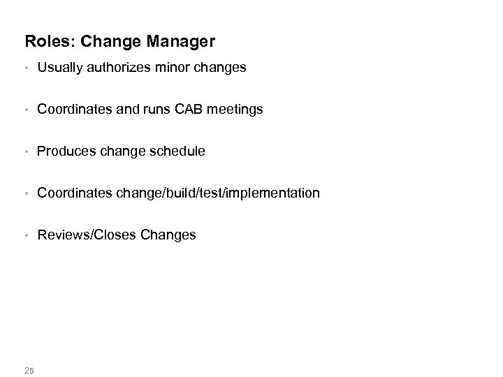 Roles: Change Manager • Usually authorizes minor changes • Coordinates and runs CAB meetings