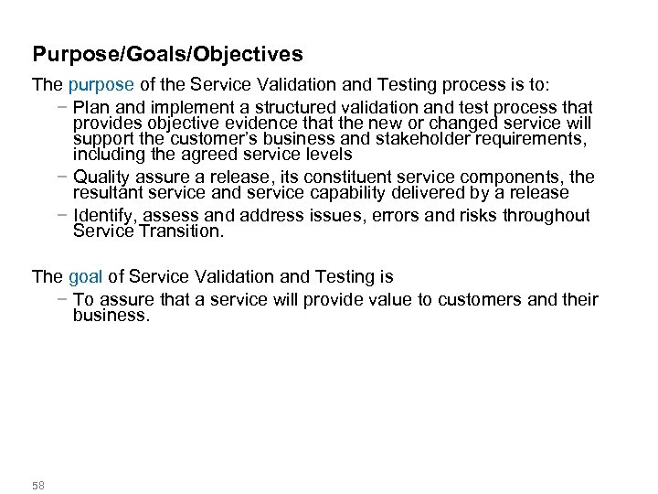 Purpose/Goals/Objectives The purpose of the Service Validation and Testing process is to: − Plan