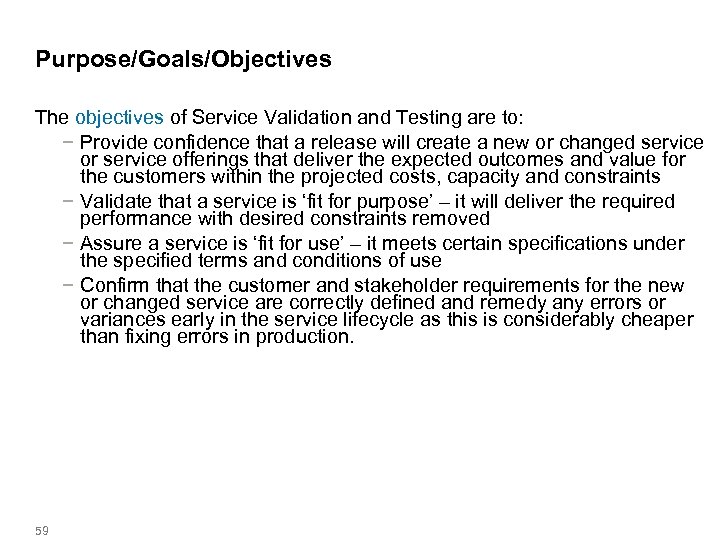 Purpose/Goals/Objectives The objectives of Service Validation and Testing are to: − Provide confidence that