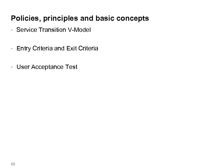 Policies, principles and basic concepts • Service Transition V-Model • Entry Criteria and Exit