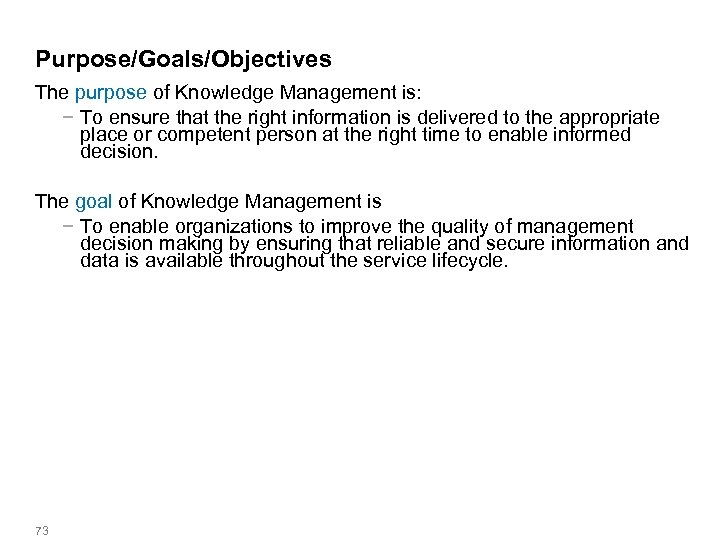 Purpose/Goals/Objectives The purpose of Knowledge Management is: − To ensure that the right information
