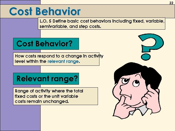 Cost Behavior L. O. 5 Define basic cost behaviors including fixed, variable, semivariable, and