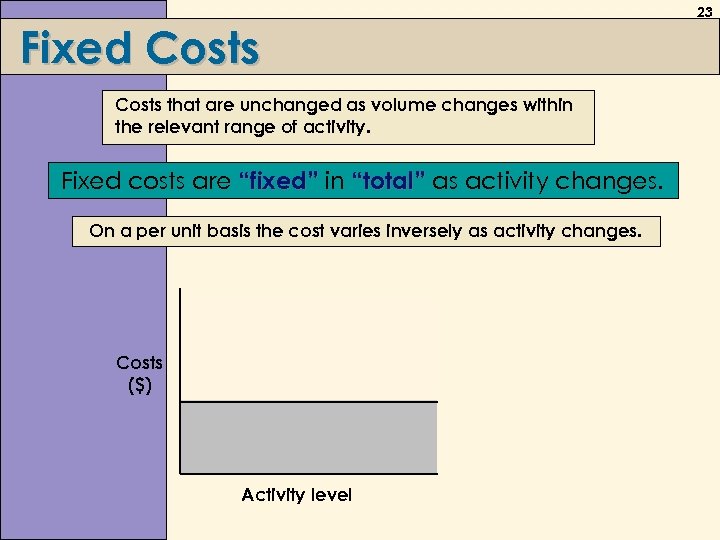 Fixed Costs that are unchanged as volume changes within the relevant range of activity.