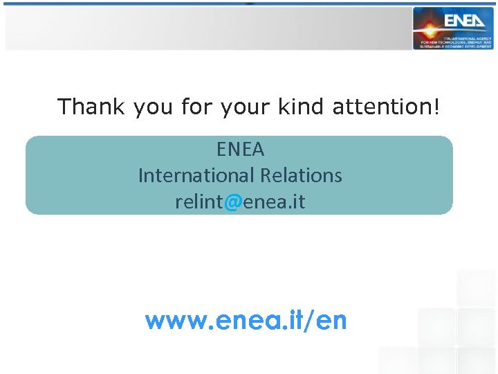 Thank you for your kind attention! ENEA International Relations relint@enea. it www. enea. it/en