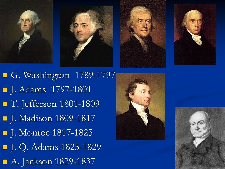 G. Washington 1789 -1797 n J. Adams 1797 -1801 n T. Jefferson 1801 -1809