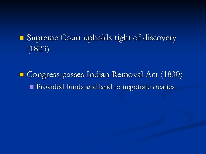 n Supreme Court upholds right of discovery (1823) n Congress passes Indian Removal Act