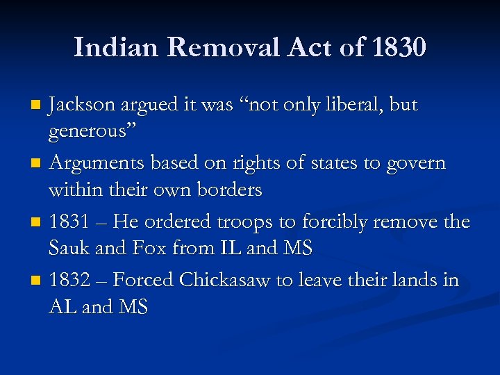 Indian Removal Act of 1830 Jackson argued it was “not only liberal, but generous”