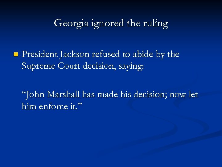 Georgia ignored the ruling n President Jackson refused to abide by the Supreme Court