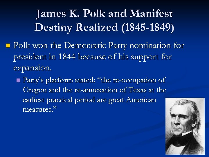 James K. Polk and Manifest Destiny Realized (1845 -1849) n Polk won the Democratic