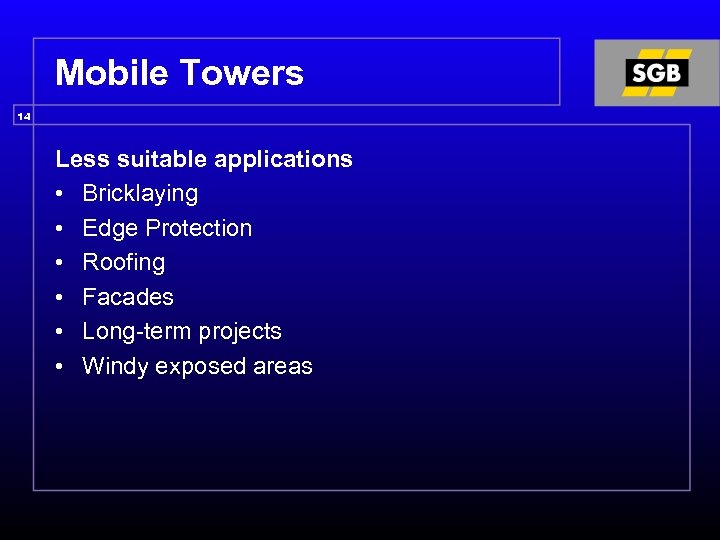 Mobile Towers 14 Less suitable applications • Bricklaying • Edge Protection • Roofing •