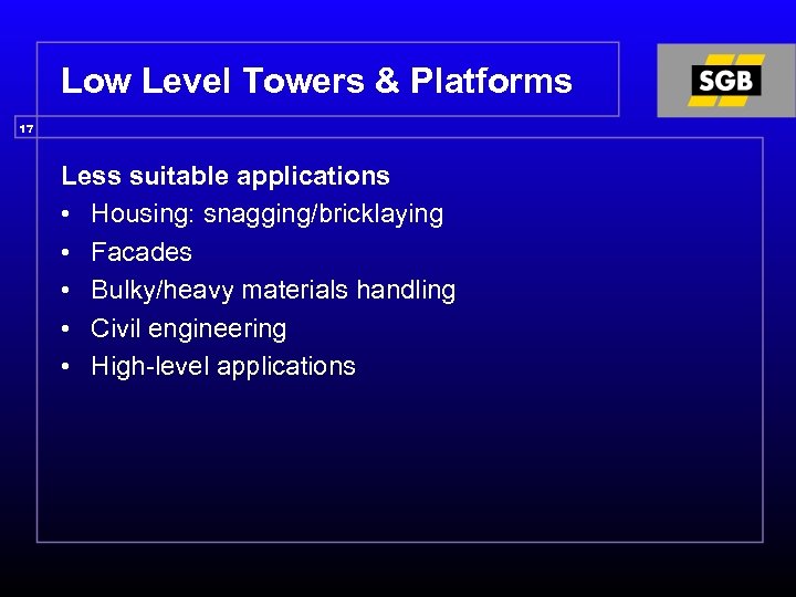 Low Level Towers & Platforms 17 Less suitable applications • Housing: snagging/bricklaying • Facades