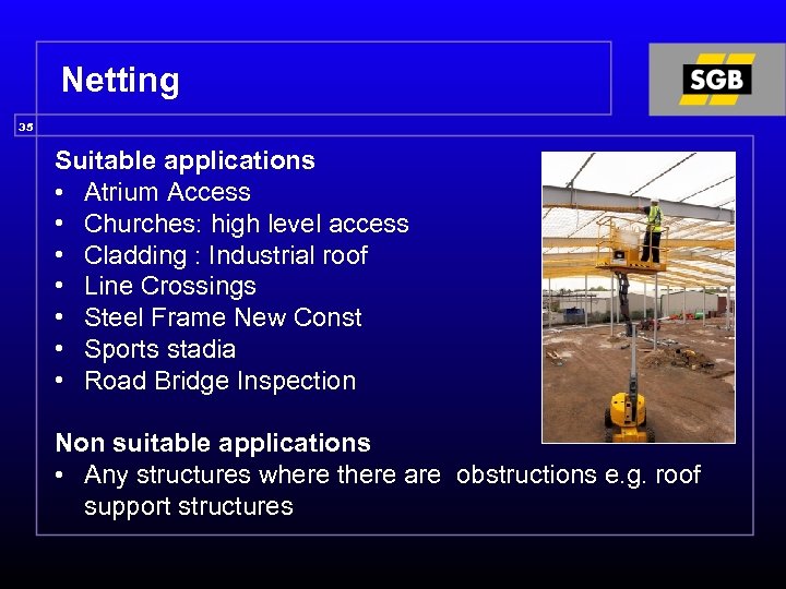 Netting 35 Suitable applications • Atrium Access • Churches: high level access • Cladding