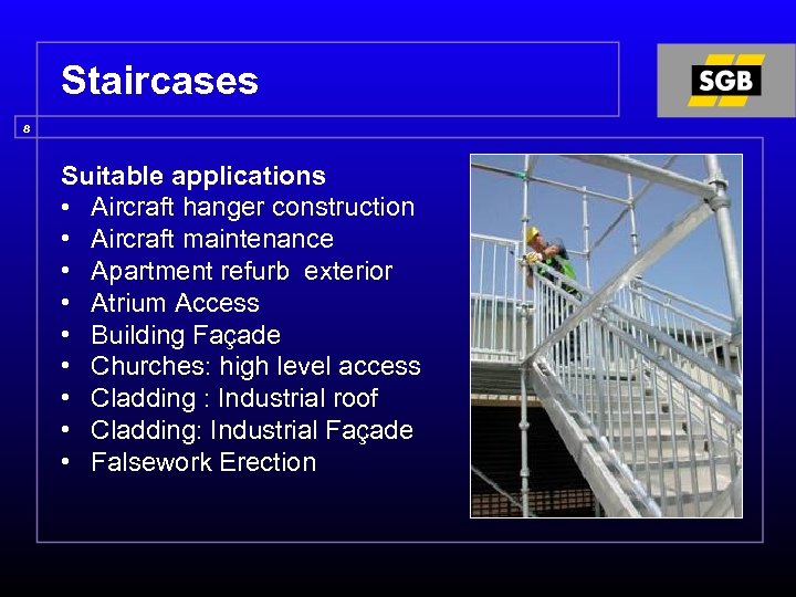 Staircases 8 Suitable applications • Aircraft hanger construction • Aircraft maintenance • Apartment refurb