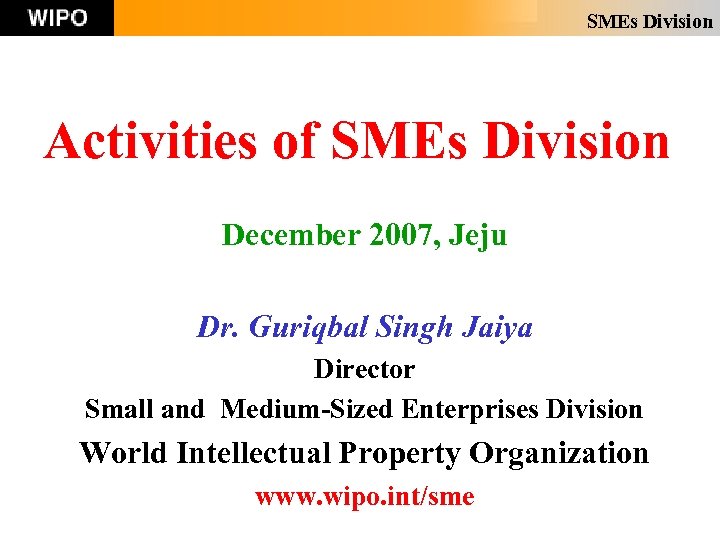 SMEs Division Activities of SMEs Division December 2007, Jeju Dr. Guriqbal Singh Jaiya Director