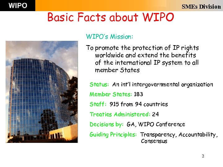 Basic Facts about WIPO SMEs Division WIPO’s Mission: To promote the protection of IP