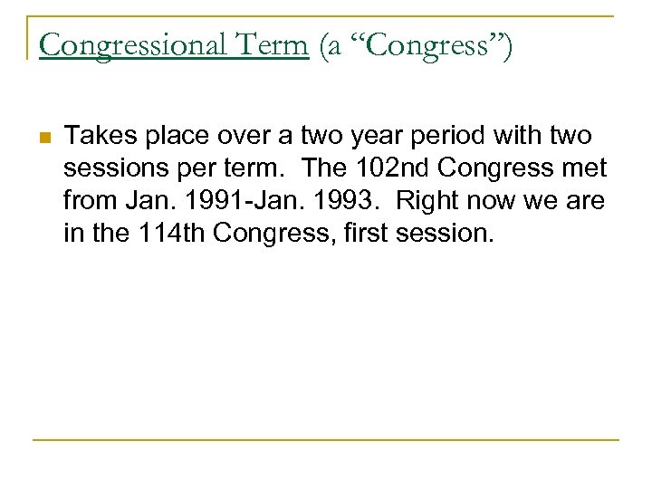 Congressional Term (a “Congress”) n Takes place over a two year period with two