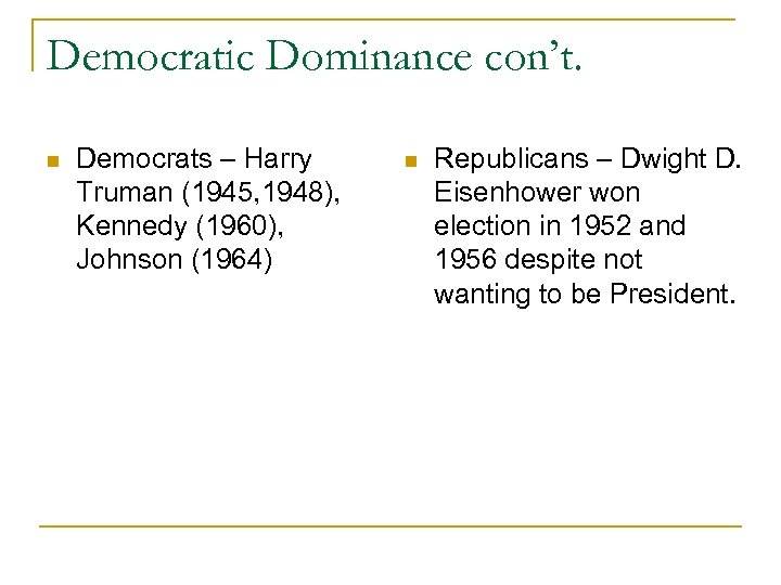 Democratic Dominance con’t. n Democrats – Harry Truman (1945, 1948), Kennedy (1960), Johnson (1964)